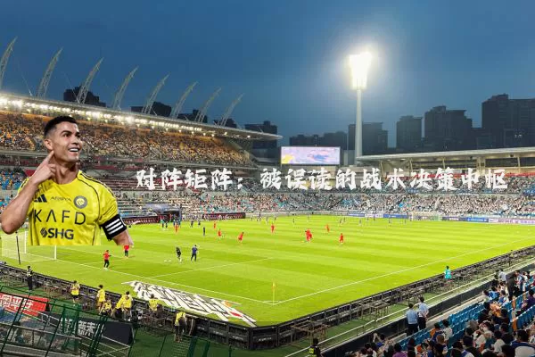 对阵矩阵:被误读的战术决策中枢