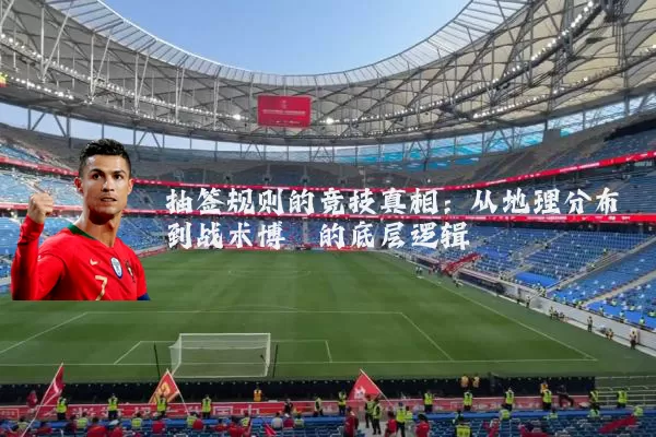 抽签规则的竞技真相:从地理分布到战术博弈的底层逻辑