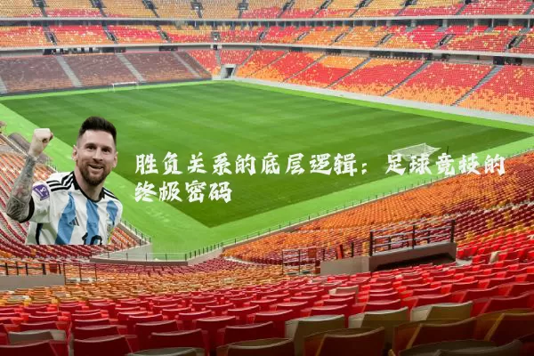 胜负关系的底层逻辑:足球竞技的终极密码