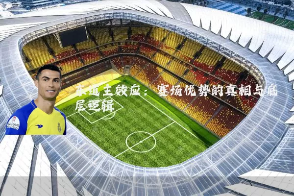 东道主效应:赛场优势的真相与底层逻辑