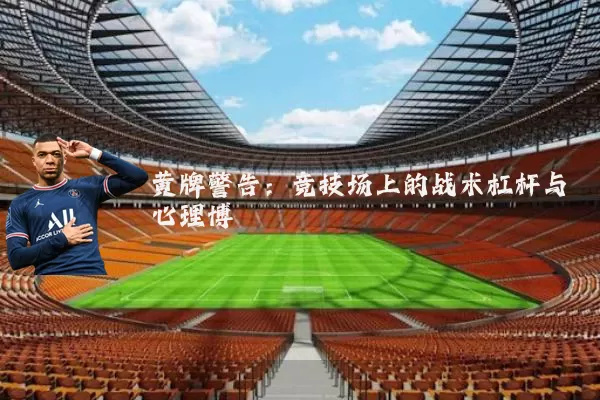黄牌警告：竞技场上的战术杠杆与心理博弈
