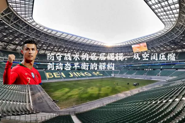 防守战术的底层逻辑:从空间压缩到动态平衡的解构